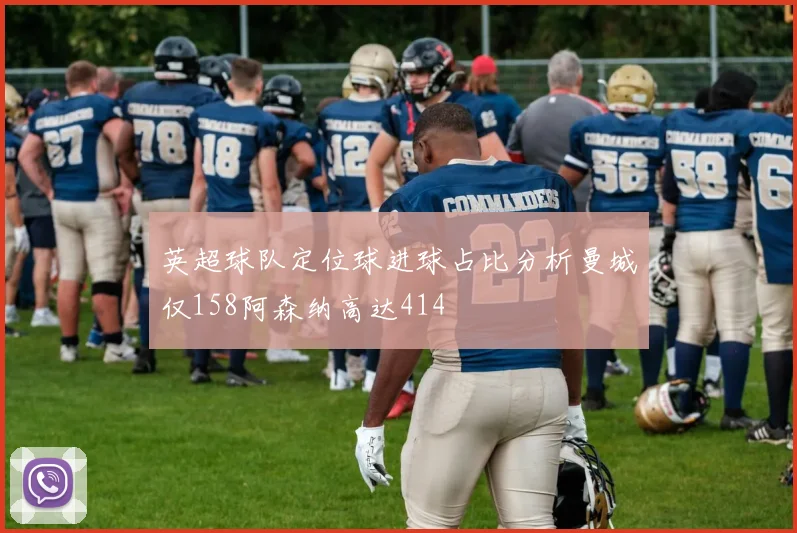 英超球队定位球进球占比分析曼城仅158阿森纳高达414